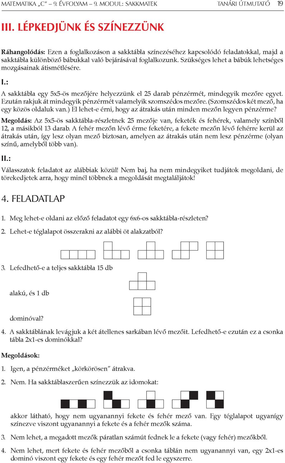 Szükséges lehet a bábúk lehetséges mozgásainak átismétlésére. I.: A sakktábla egy 5x5-ös mezőjére helyezzünk el 25 darab pénzérmét, mindegyik mezőre egyet.