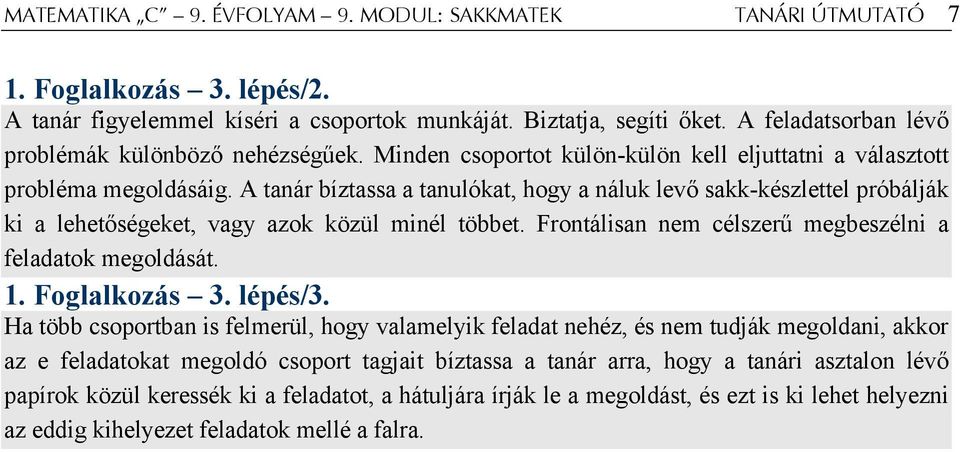 A tanár bíztassa a tanulókat, hogy a náluk levő sakk-készlettel próbálják ki a lehetőségeket, vagy azok közül minél többet. Frontálisan nem célszerű megbeszélni a feladatok megoldását. 1.