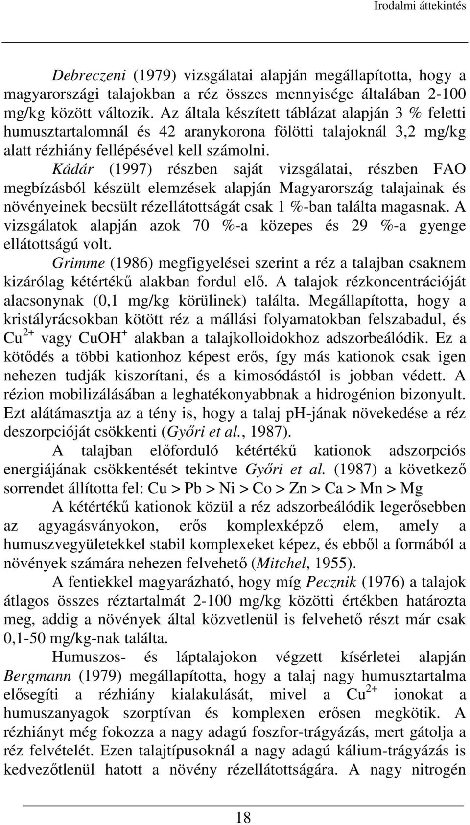 Kádár (1997) részben saját vizsgálatai, részben FAO megbízásból készült elemzések alapján Magyarország talajainak és növényeinek becsült rézellátottságát csak 1 %-ban találta magasnak.