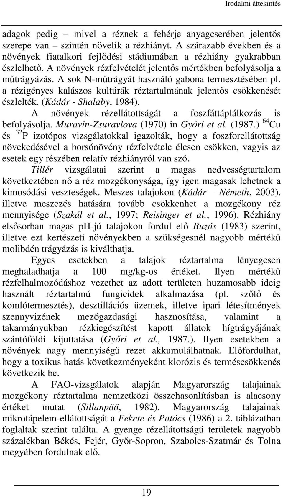 A sok N-mőtrágyát használó gabona termesztésében pl. a rézigényes kalászos kultúrák réztartalmának jelentıs csökkenését észlelték. (Kádár - Shalaby, 1984).
