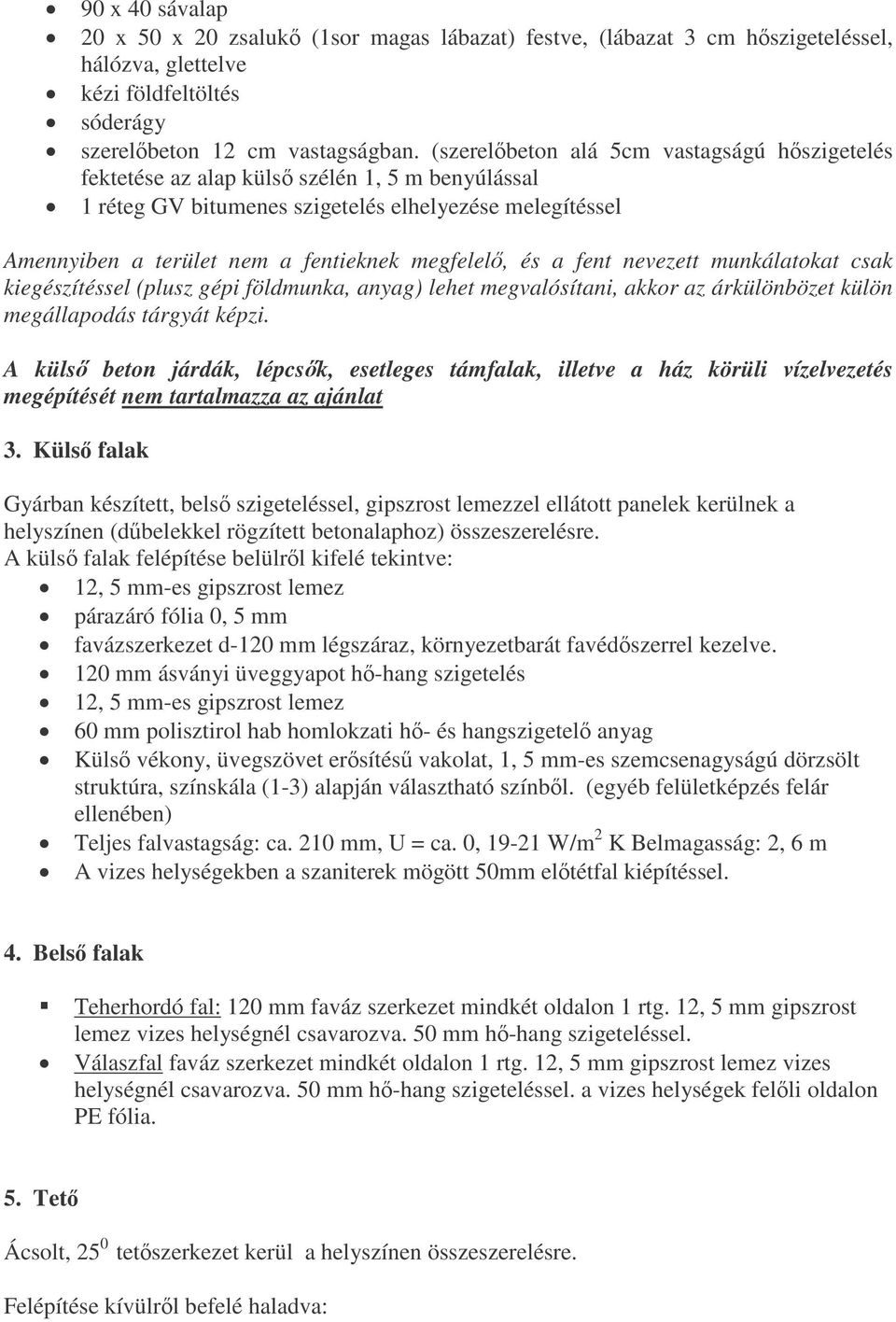 és a fent nevezett munkálatokat csak kiegészítéssel (plusz gépi földmunka, anyag) lehet megvalósítani, akkor az árkülönbözet külön megállapodás tárgyát képzi.