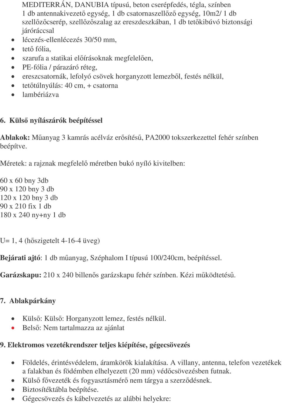 nélkül, tettúlnyúlás: 40 cm, + csatorna lambériázva 6. Küls nyílászárók beépítéssel Ablakok: Manyag 3 kamrás acélváz ersítés, PA2000 tokszerkezettel fehér színben beépítve.