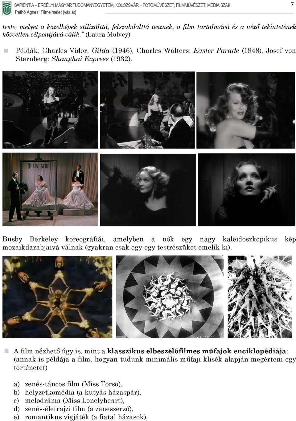 Busby Berkeley koreográfiái, amelyben a nők egy nagy kaleidoszkopikus kép mozaikdarabjaivá válnak (gyakran csak egy-egy testrészüket emelik ki).