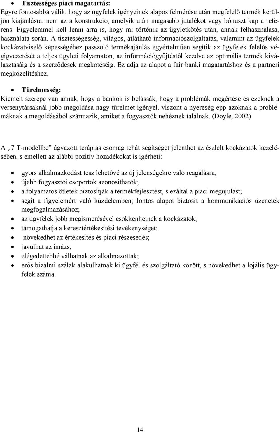 A tisztességesség, világos, átlátható információszolgáltatás, valamint az ügyfelek kockázatviselő képességéhez passzoló termékajánlás egyértelműen segítik az ügyfelek felelős végigvezetését a teljes