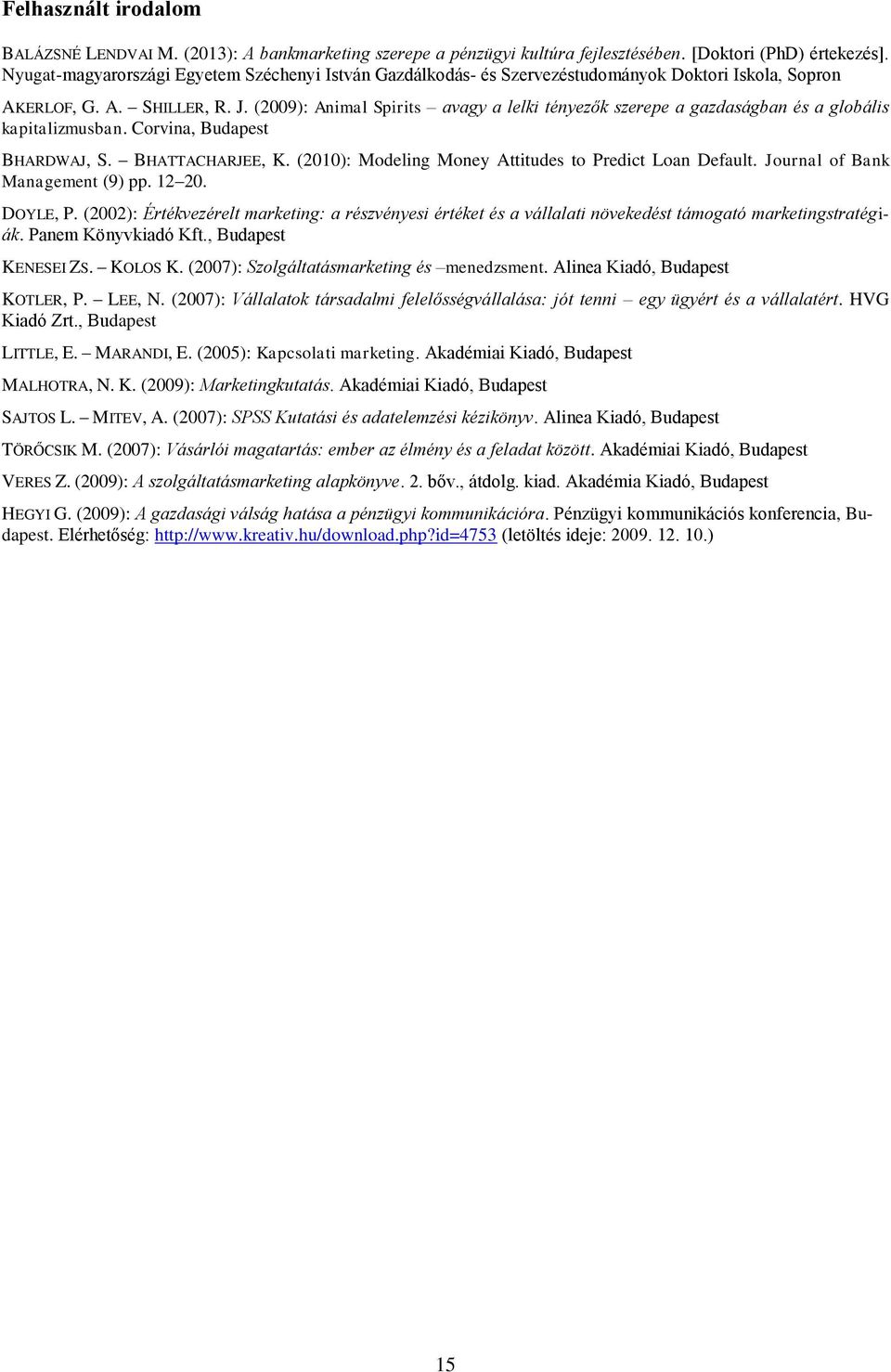(2009): Animal Spirits avagy a lelki tényezők szerepe a gazdaságban és a globális kapitalizmusban. Corvina, Budapest BHARDWAJ, S. BHATTACHARJEE, K.