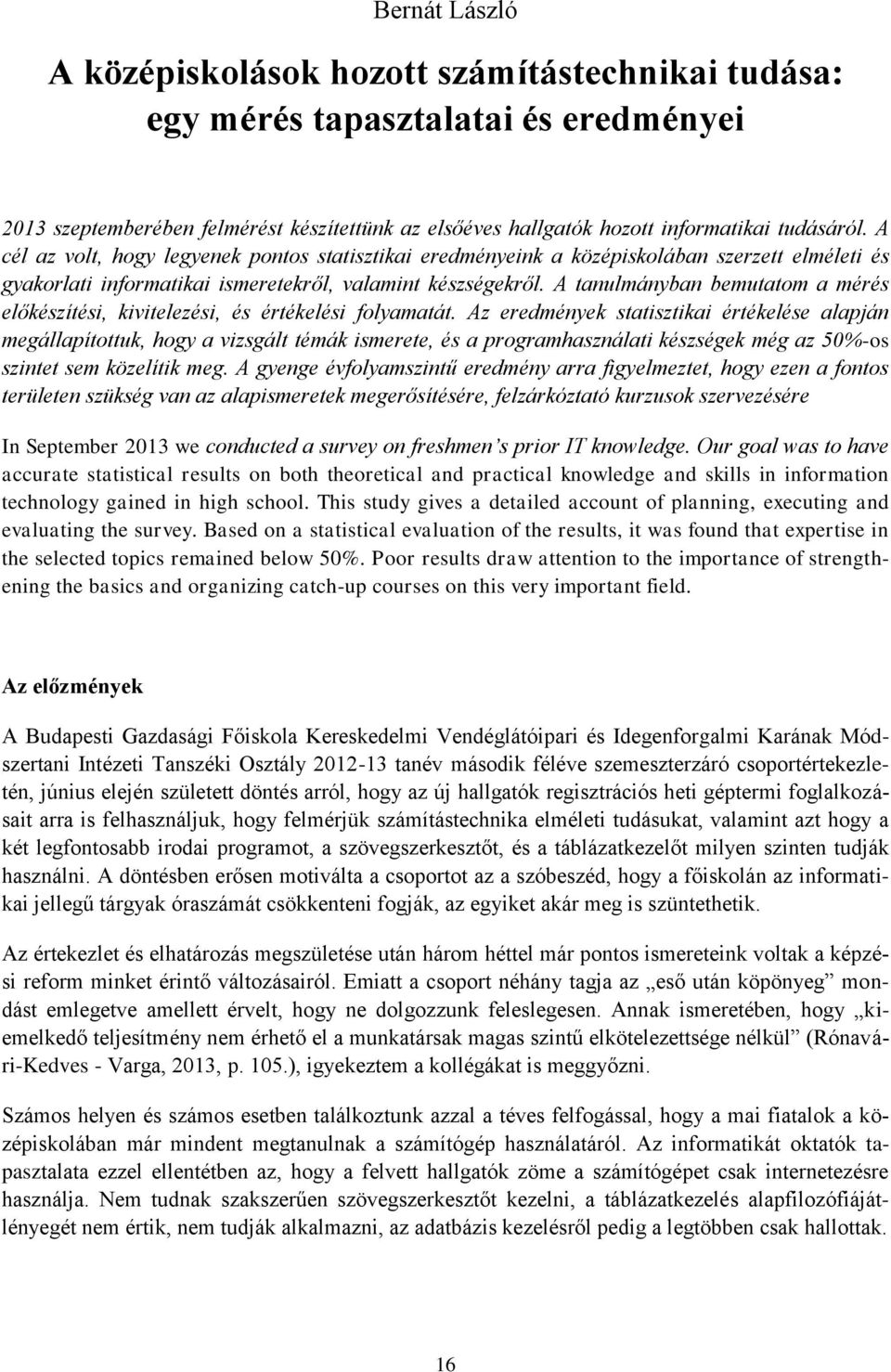 A tanulmányban bemutatom a mérés előkészítési, kivitelezési, és értékelési folyamatát.