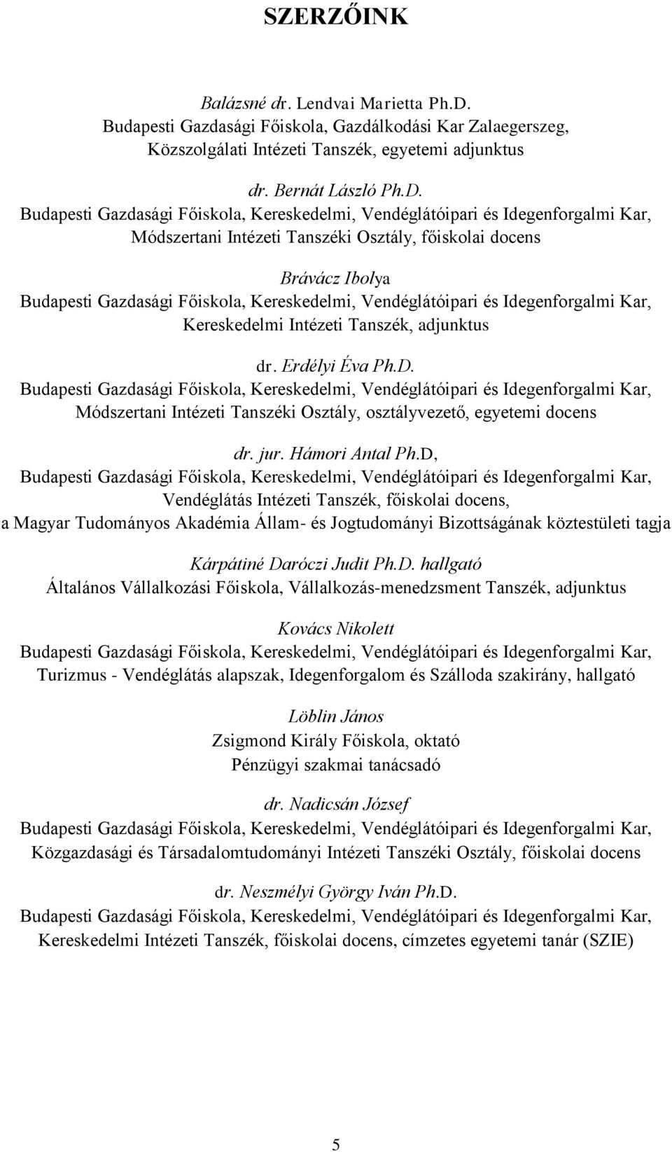 Budapesti Gazdasági Főiskola, Kereskedelmi, Vendéglátóipari és Idegenforgalmi Kar, Módszertani Intézeti Tanszéki Osztály, főiskolai docens Brávácz Ibolya Budapesti Gazdasági Főiskola, Kereskedelmi,