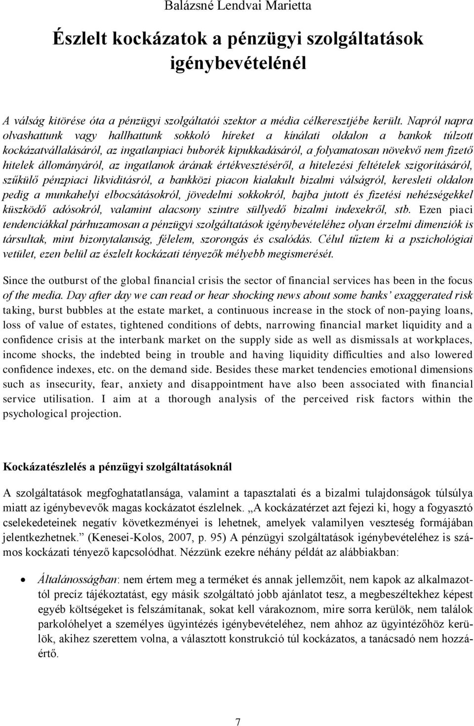 állományáról, az ingatlanok árának értékvesztéséről, a hitelezési feltételek szigorításáról, szűkülő pénzpiaci likviditásról, a bankközi piacon kialakult bizalmi válságról, keresleti oldalon pedig a