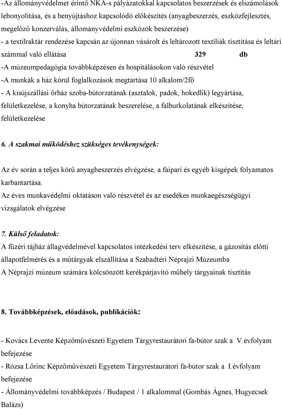 továbbképzésen és hospitálásokon való részvétel -A munkák a ház körül foglalkozások megtartása 10 alkalom/2fő - A kisújszállási őrház szoba-bútorzatának (asztalok, padok, hokedlik) legyártása,