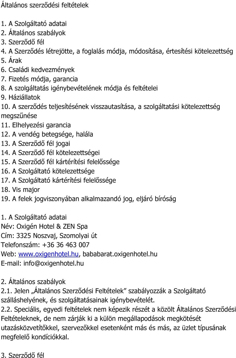 A szerződés teljesítésének visszautasítása, a szolgáltatási kötelezettség megszűnése 11. Elhelyezési garancia 12. A vendég betegsége, halála 13. A Szerződő fél jogai 14.