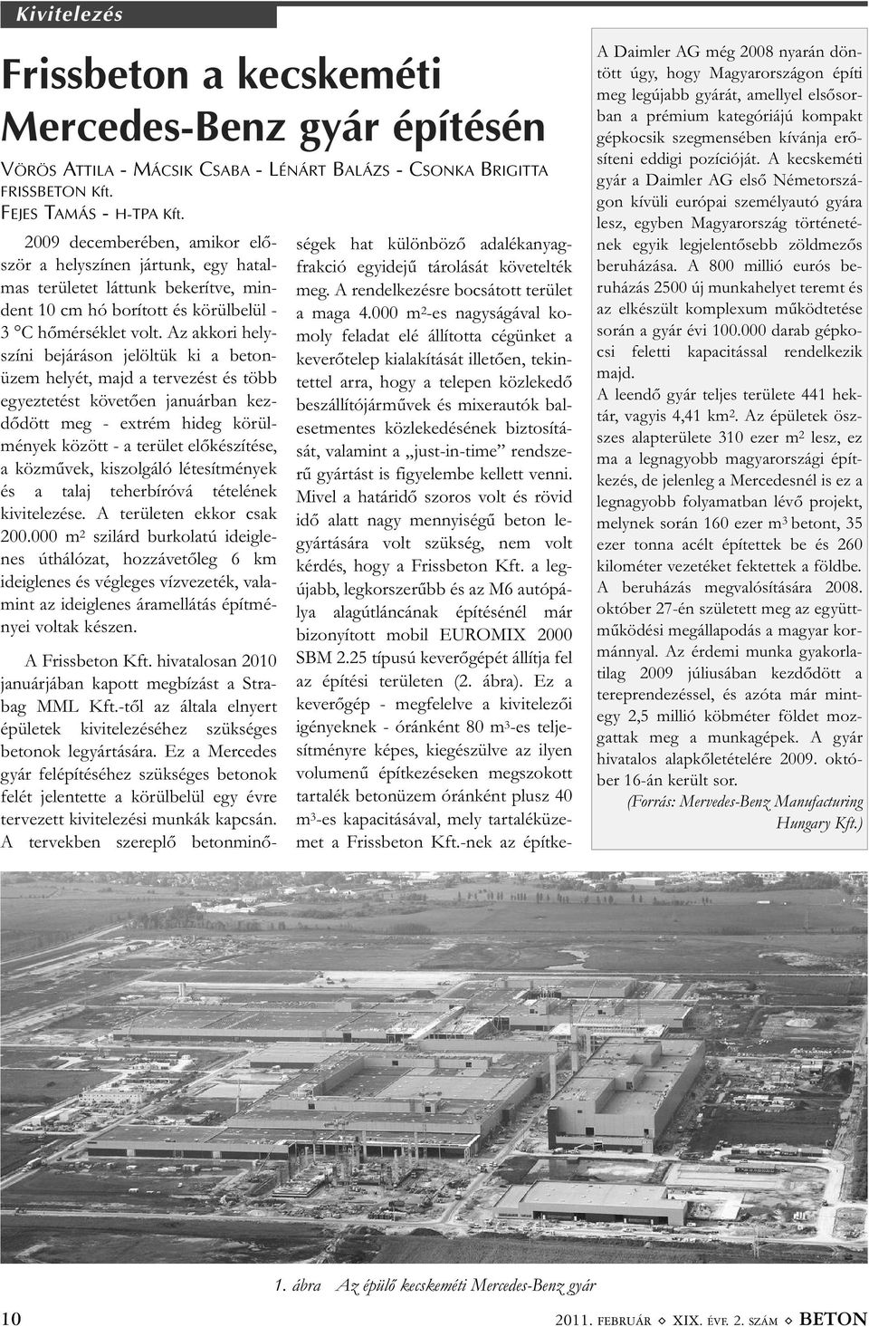 Az akkori hely - színi bejáráson jelöltük ki a beton - üzem helyét, majd a tervezést és több egyeztetést követően januárban kez - dő dött meg - extrém hideg körül - mények között - a terület
