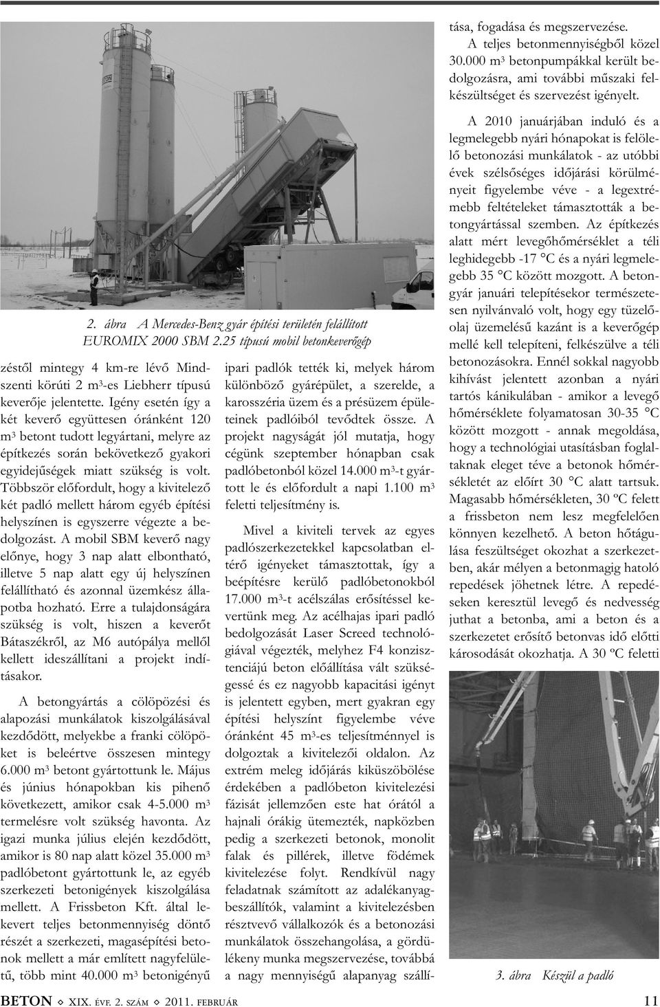 Igény esetén így a két keverő együttesen óránként 120 m 3 betont tudott legyártani, melyre az építkezés során bekövetkező gyakori egyidejűségek miatt szükség is volt.