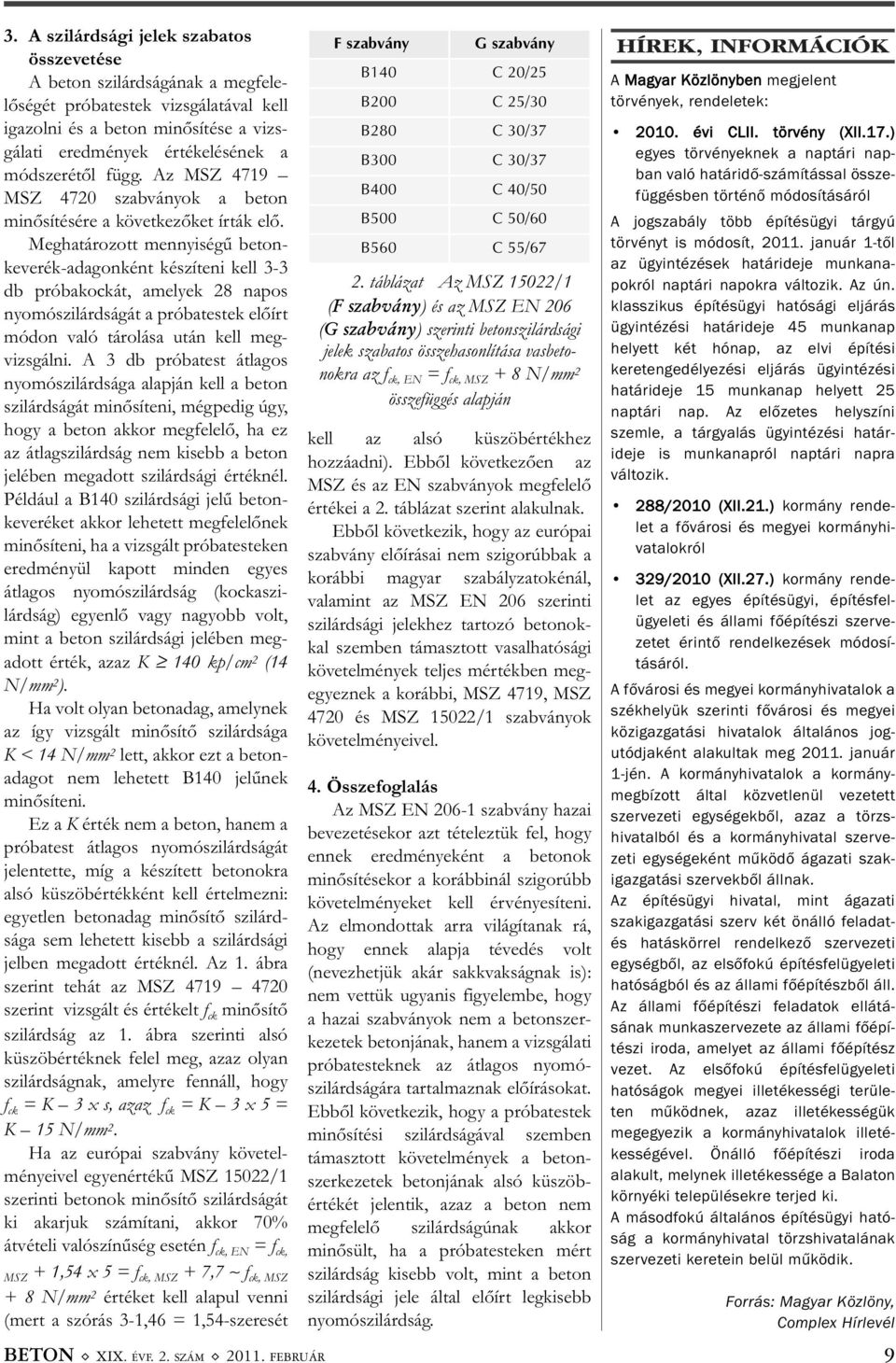 Meghatározott mennyiségű beton - keverék-adagonként készíteni kell 3-3 db próbakockát, amelyek 28 napos nyomószilárdságát a próbatestek előírt módon való tárolása után kell meg - vizsgálni.