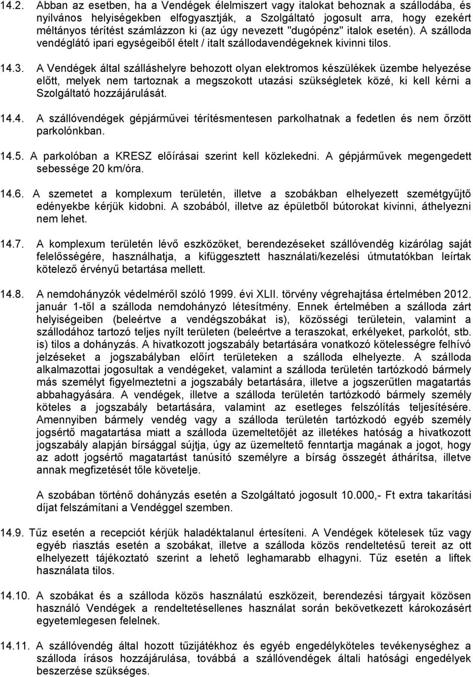 A Vendégek által szálláshelyre behozott olyan elektromos készülékek üzembe helyezése előtt, melyek nem tartoznak a megszokott utazási szükségletek közé, ki kell kérni a Szolgáltató hozzájárulását. 14.