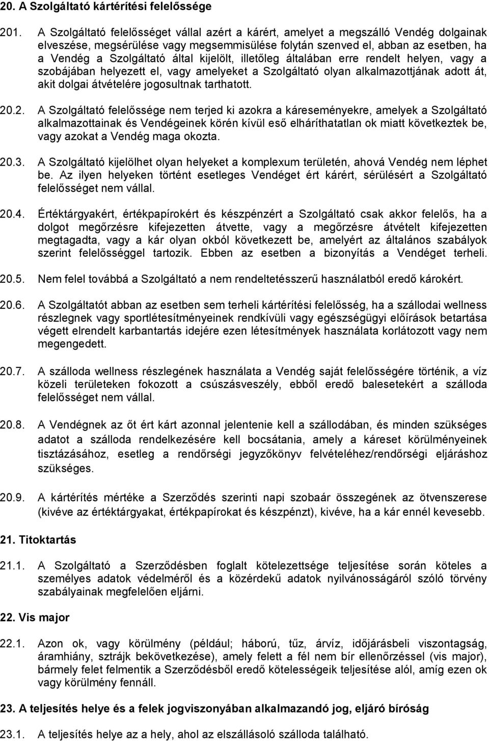 kijelölt, illetőleg általában erre rendelt helyen, vagy a szobájában helyezett el, vagy amelyeket a Szolgáltató olyan alkalmazottjának adott át, akit dolgai átvételére jogosultnak tarthatott. 20