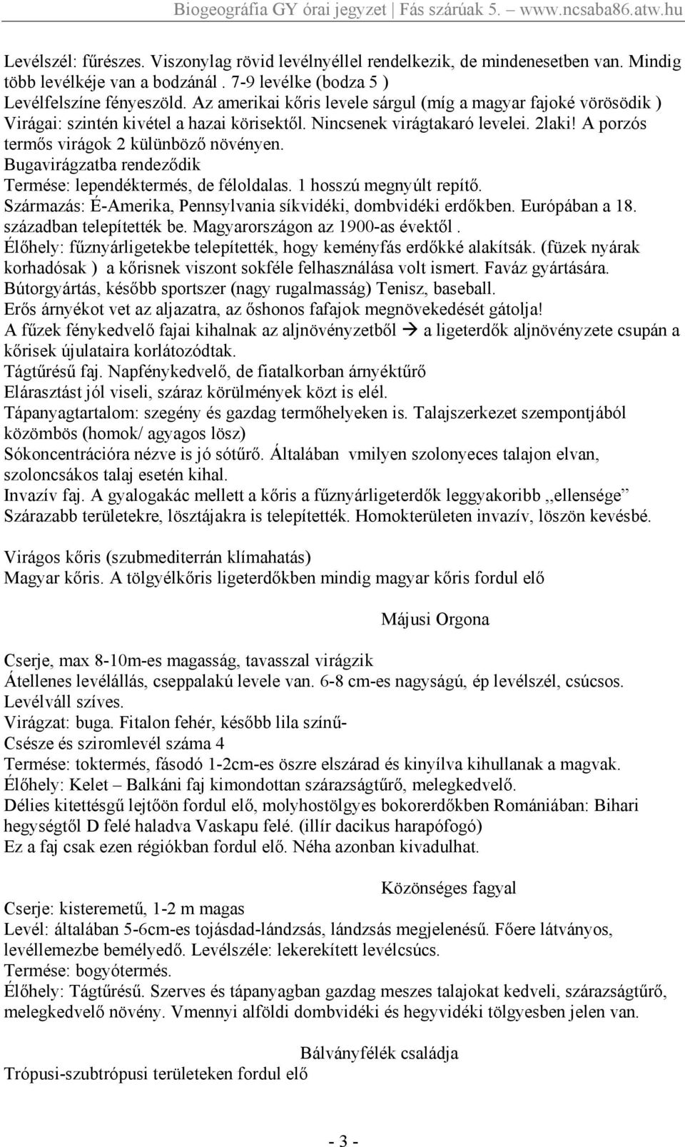 Bugavirágzatba rendezıdik Termése: lependéktermés, de féloldalas. 1 hosszú megnyúlt repítı. Származás: É-Amerika, Pennsylvania síkvidéki, dombvidéki erdıkben. Európában a 18.