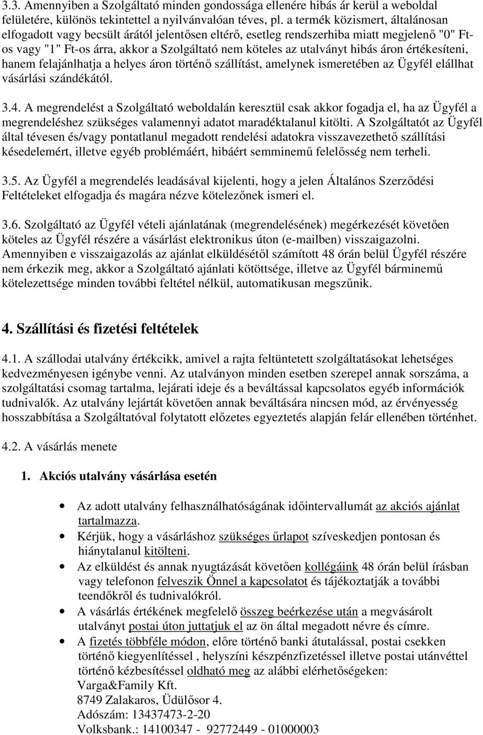 áron értékesíteni, hanem felajánlhatja a helyes áron történő szállítást, amelynek ismeretében az Ügyfél elállhat vásárlási szándékától. 3.4.