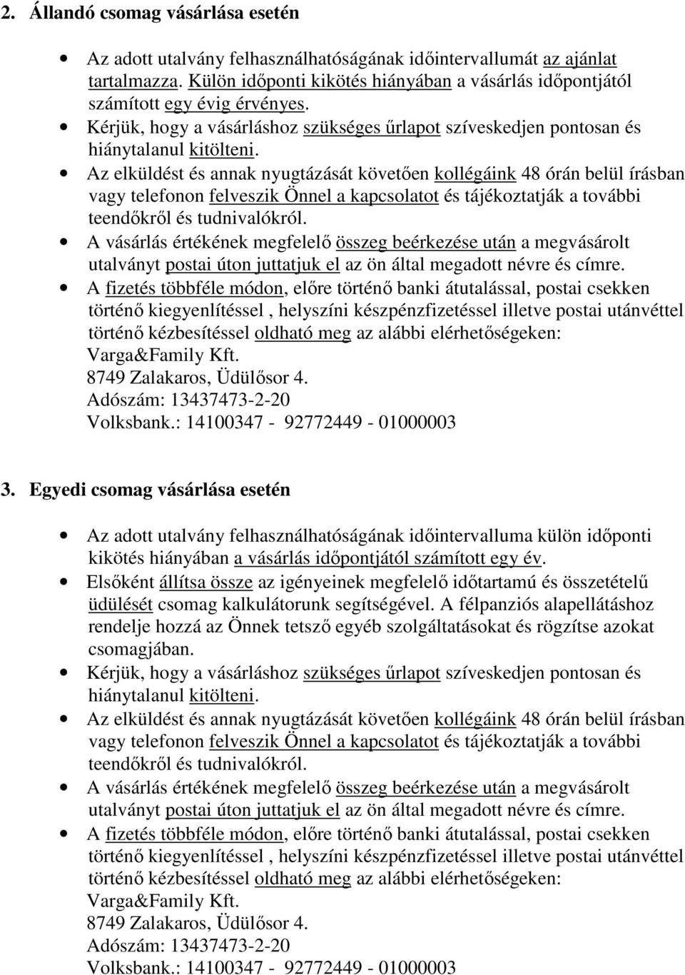 Egyedi csomag vásárlása esetén Az adott utalvány felhasználhatóságának időintervalluma külön időponti kikötés hiányában a vásárlás időpontjától