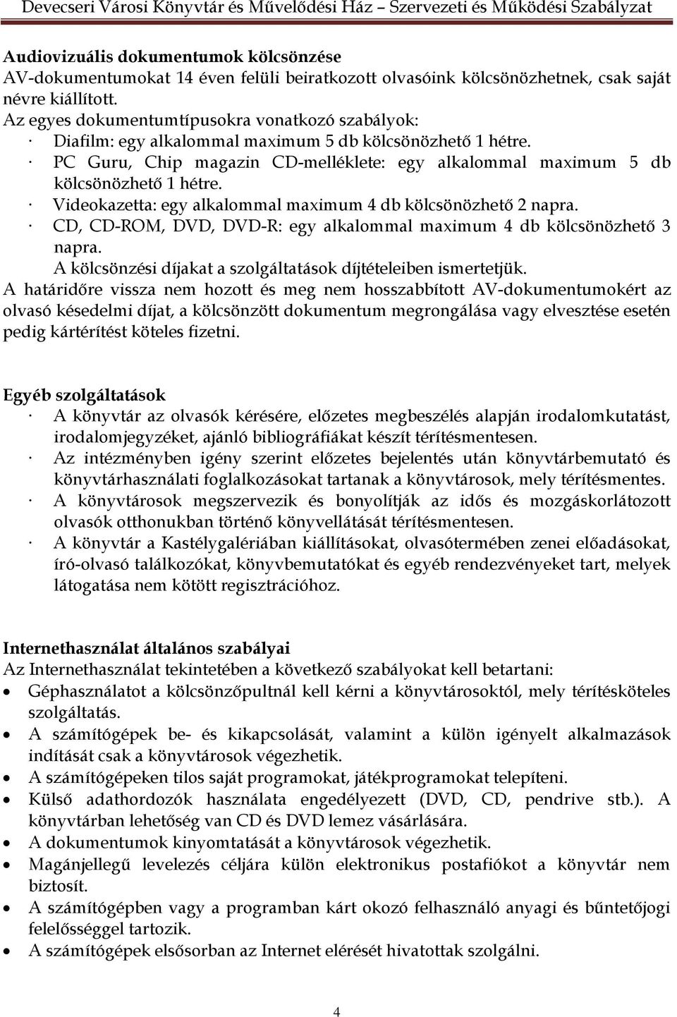 Videokazetta: egy alkalommal maximum 4 db kölcsönözhető 2 napra. CD, CD-ROM, DVD, DVD-R: egy alkalommal maximum 4 db kölcsönözhető 3 napra.