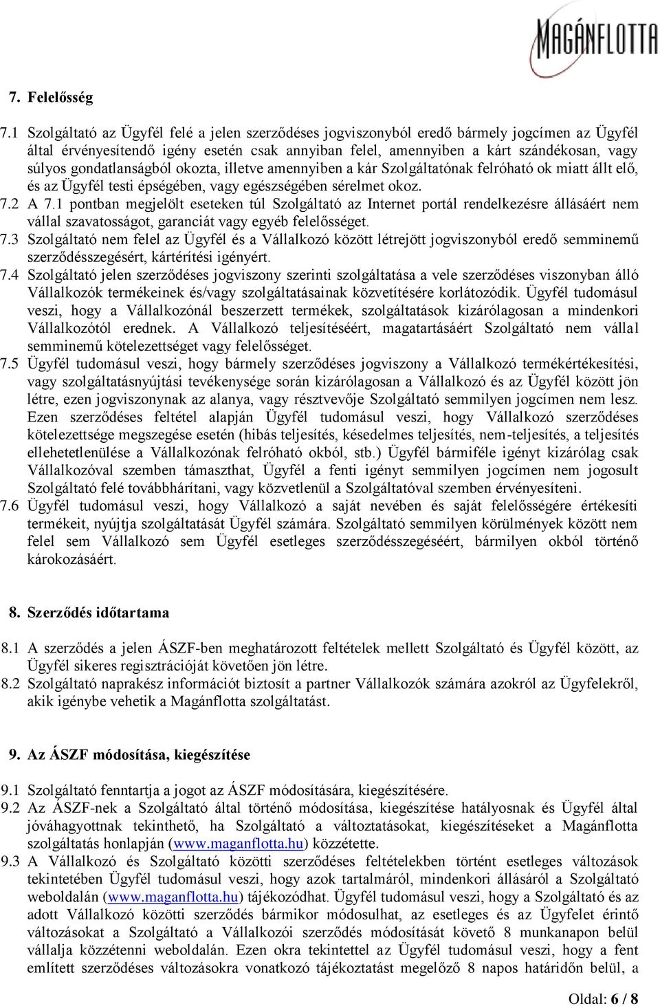 gondatlanságból okozta, illetve amennyiben a kár Szolgáltatónak felróható ok miatt állt elő, és az Ügyfél testi épségében, vagy egészségében sérelmet okoz. 7.2 A 7.