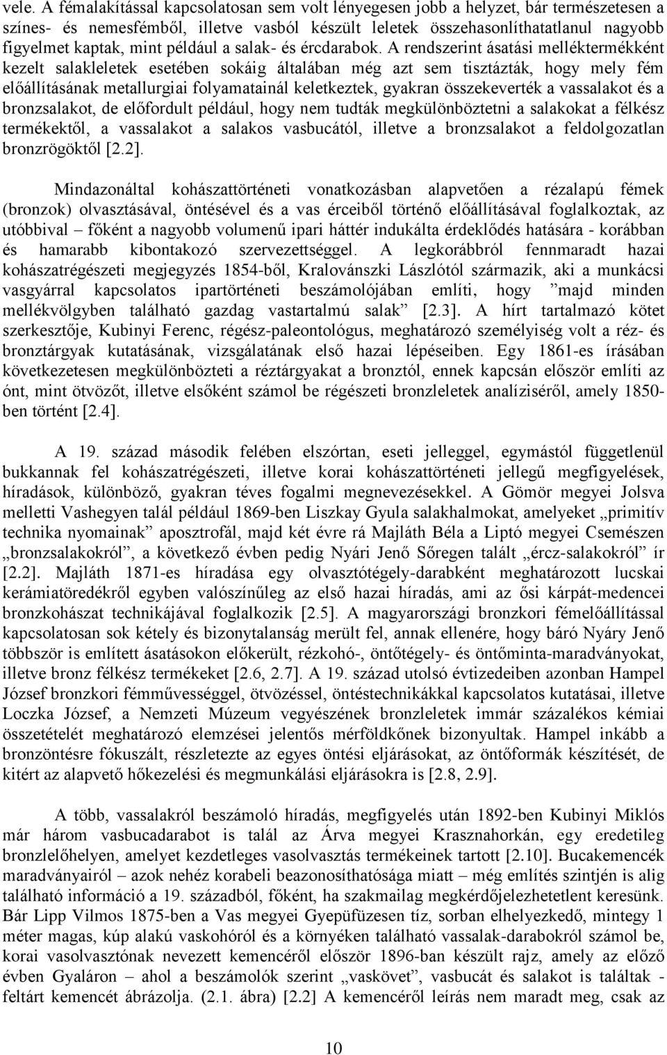 A rendszerint ásatási melléktermékként kezelt salakleletek esetében sokáig általában még azt sem tisztázták, hogy mely fém előállításának metallurgiai folyamatainál keletkeztek, gyakran összekeverték