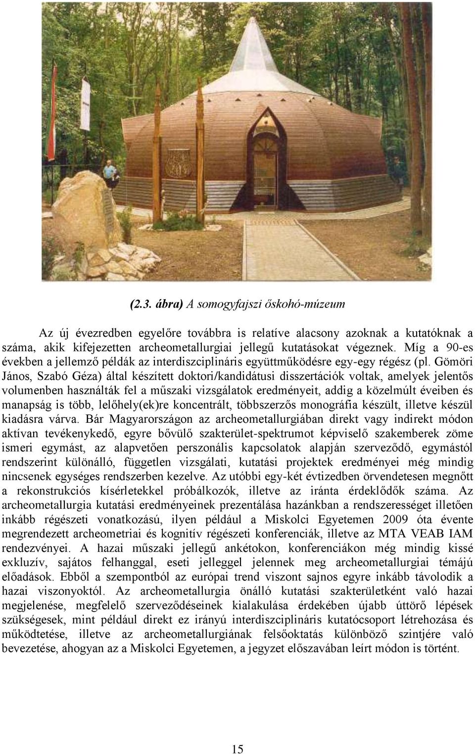 Gömöri János, Szabó Géza) által készített doktori/kandidátusi disszertációk voltak, amelyek jelentős volumenben használták fel a műszaki vizsgálatok eredményeit, addig a közelmúlt éveiben és manapság