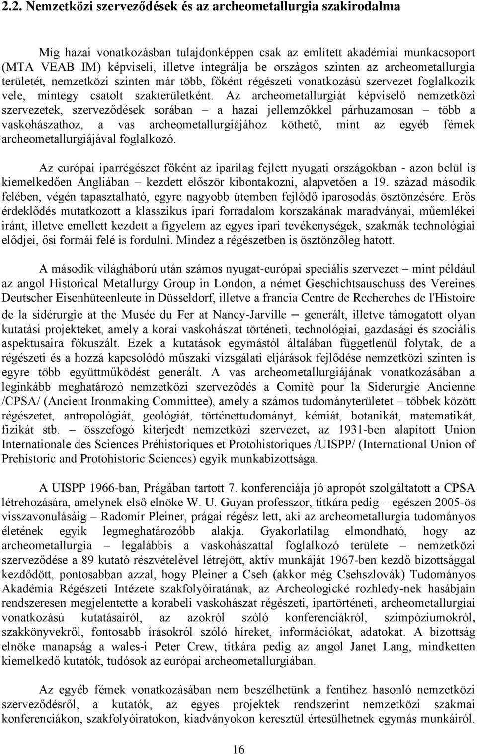Az archeometallurgiát képviselő nemzetközi szervezetek, szerveződések sorában a hazai jellemzőkkel párhuzamosan több a vaskohászathoz, a vas archeometallurgiájához köthető, mint az egyéb fémek