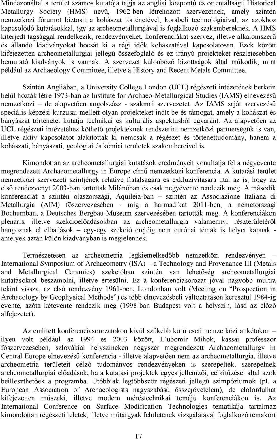 A HMS kiterjedt tagsággal rendelkezik, rendezvényeket, konferenciákat szervez, illetve alkalomszerű és állandó kiadványokat bocsát ki a régi idők kohászatával kapcsolatosan.