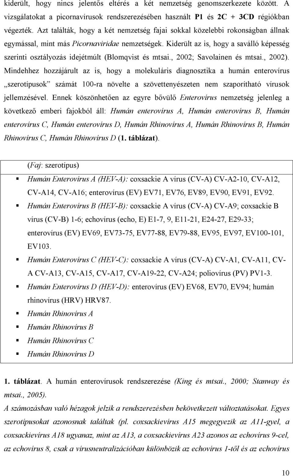 Kiderült az is, hogy a saválló képesség szerinti osztályozás idejétmúlt (Blomqvist és mtsai., 2002; Savolainen és mtsai., 2002).
