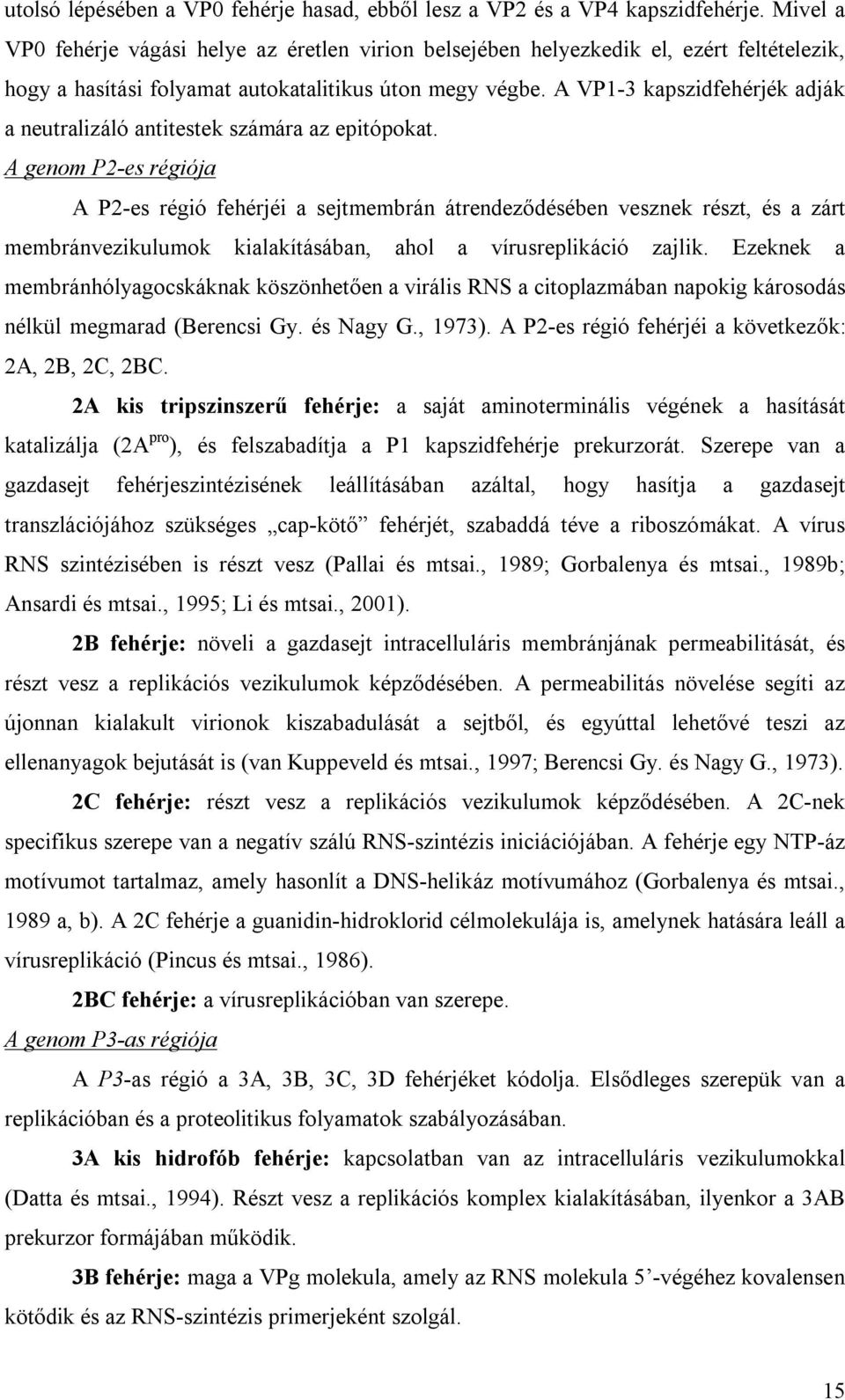 A VP1-3 kapszidfehérjék adják a neutralizáló antitestek számára az epitópokat.