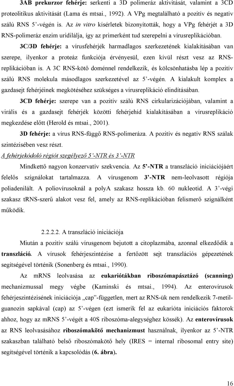 3C/3D fehérje: a vírusfehérjék harmadlagos szerkezetének kialakításában van szerepe, ilyenkor a proteáz funkciója érvényesül, ezen kívül részt vesz az RNSreplikációban is.