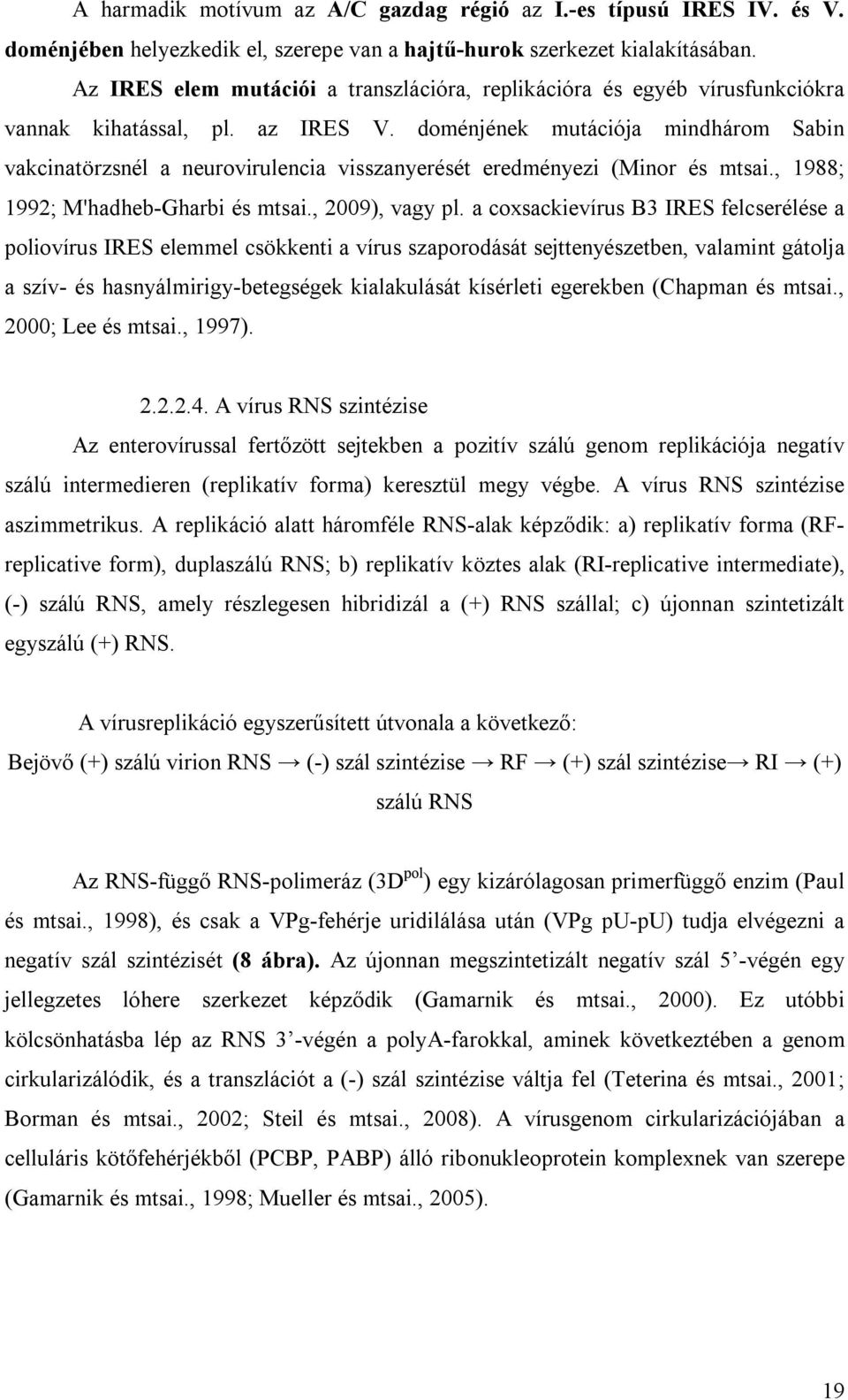 doménjének mutációja mindhárom Sabin vakcinatörzsnél a neurovirulencia visszanyerését eredményezi (Minor és mtsai., 1988; 1992; M'hadheb-Gharbi és mtsai., 2009), vagy pl.