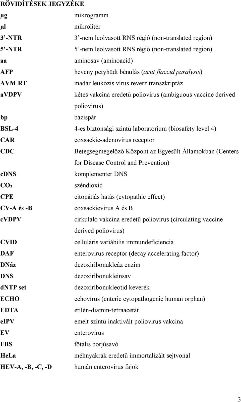 biztonsági szintű laboratórium (biosafety level 4) CAR coxsackie-adenovírus receptor CDC Betegségmegelőző Központ az Egyesült Államokban (Centers for Disease Control and Prevention) cdns komplementer
