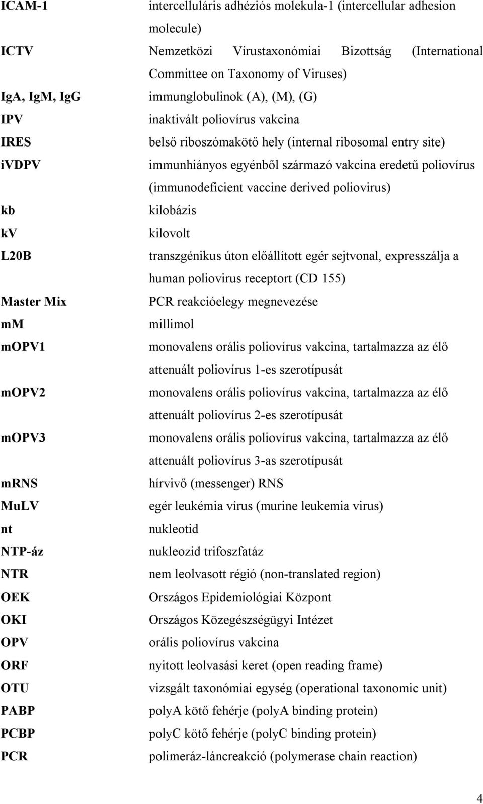 derived poliovirus) kb kilobázis kv kilovolt L20B transzgénikus úton előállított egér sejtvonal, expresszálja a human poliovirus receptort (CD 155) Master Mix PCR reakcióelegy megnevezése mm millimol