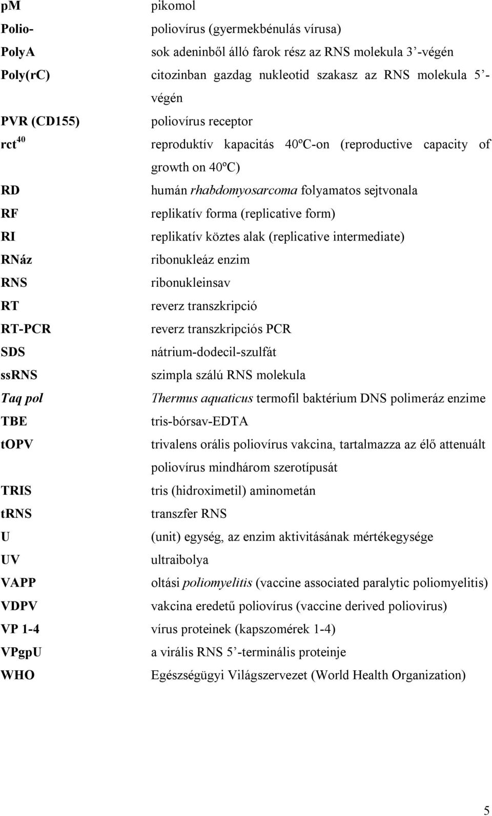 köztes alak (replicative intermediate) RNáz ribonukleáz enzim RNS ribonukleinsav RT reverz transzkripció RT-PCR reverz transzkripciós PCR SDS nátrium-dodecil-szulfát ssrns szimpla szálú RNS molekula