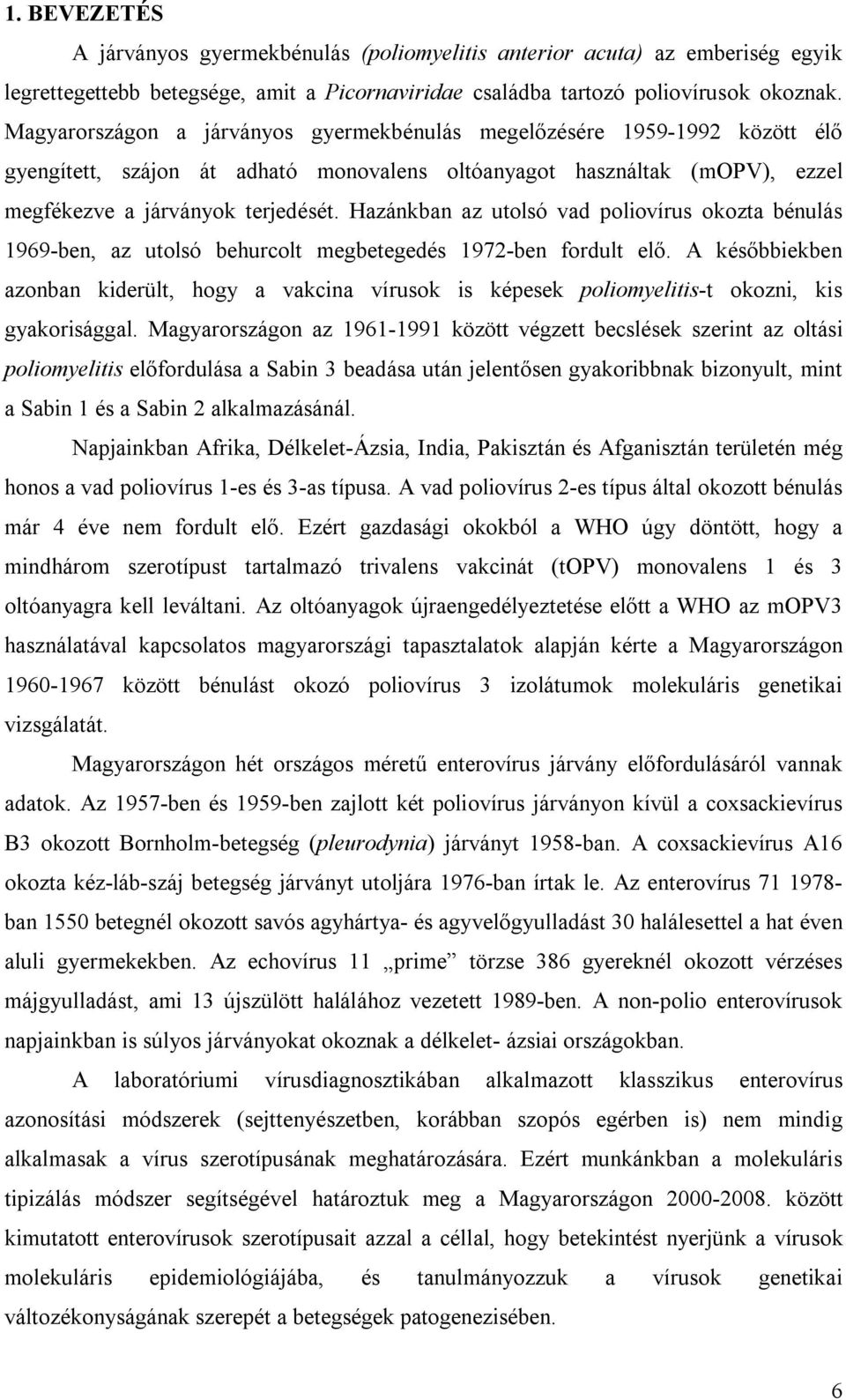 Hazánkban az utolsó vad poliovírus okozta bénulás 1969-ben, az utolsó behurcolt megbetegedés 1972-ben fordult elő.