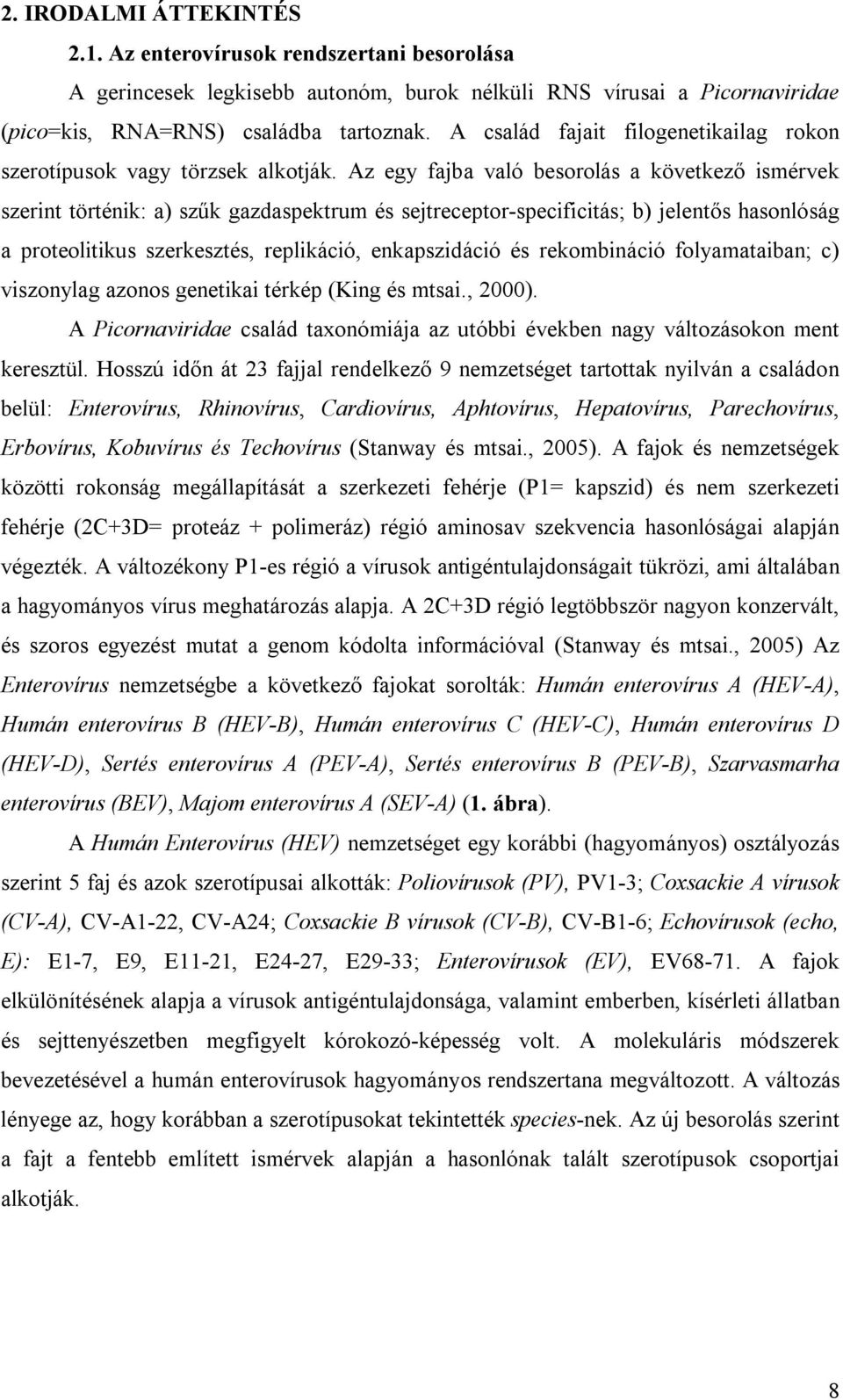 Az egy fajba való besorolás a következő ismérvek szerint történik: a) szűk gazdaspektrum és sejtreceptor-specificitás; b) jelentős hasonlóság a proteolitikus szerkesztés, replikáció, enkapszidáció és