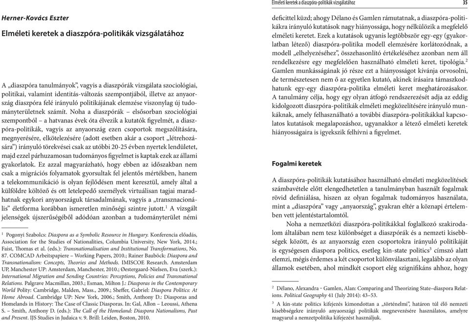 Noha a diaszpórák elsősorban szociológiai szempontból a hatvanas évek óta élvezik a kutatók figyelmét, a diaszpóra-politikák, vagyis az anyaország ezen csoportok megszólítására, megnyerésére,