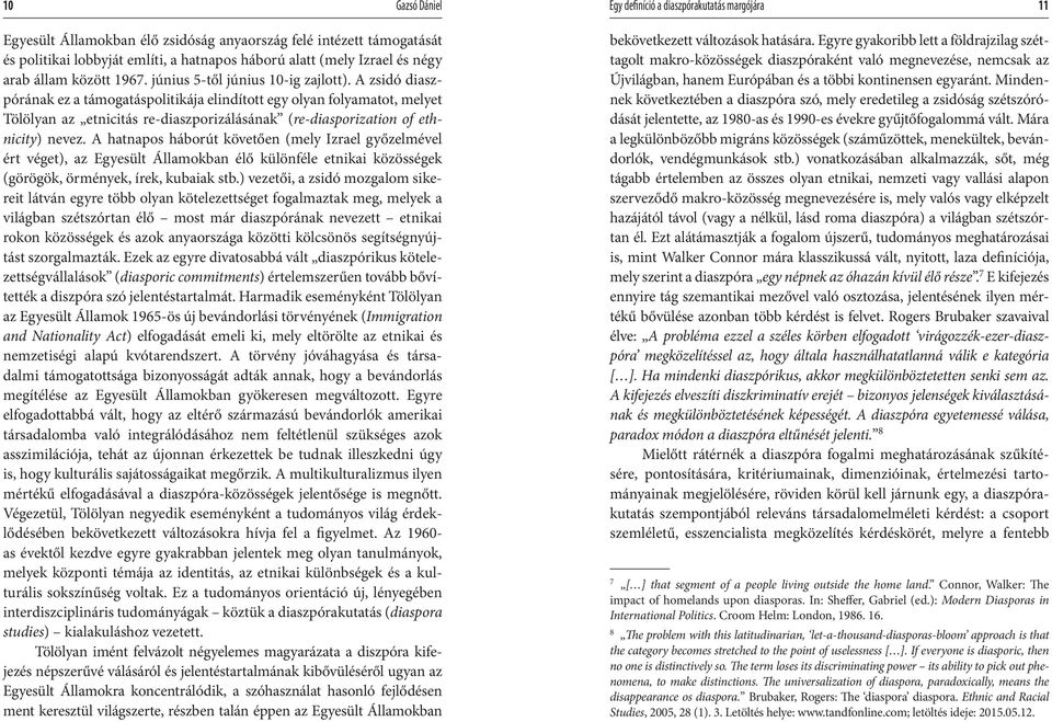 A zsidó diaszpórának ez a támogatáspolitikája elindított egy olyan folyamatot, melyet Tölölyan az etnicitás re-diaszporizálásának (re-diasporization of ethnicity) nevez.