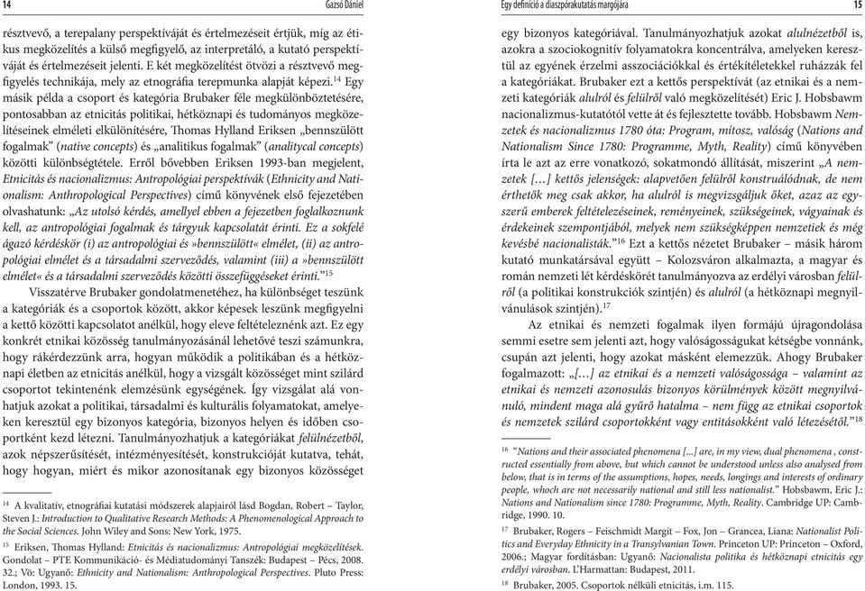 14 Egy másik példa a csoport és kategória Brubaker féle megkülönböztetésére, pontosabban az etnicitás politikai, hétköznapi és tudományos megközelítéseinek elméleti elkülönítésére, Thomas Hylland