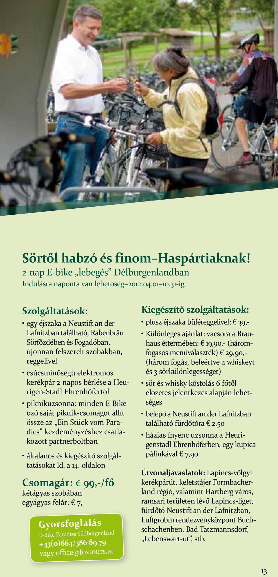 piknikuzsonna: minden E-Bikeozó saját piknik-csomagot állít össze az Ein Stück vom Paradies kezdeményzéshez csatlakozott partnerboltban Csomagár: 99,-/fő egyágyas felár: 7,- Gyorsfoglalás E-Bike