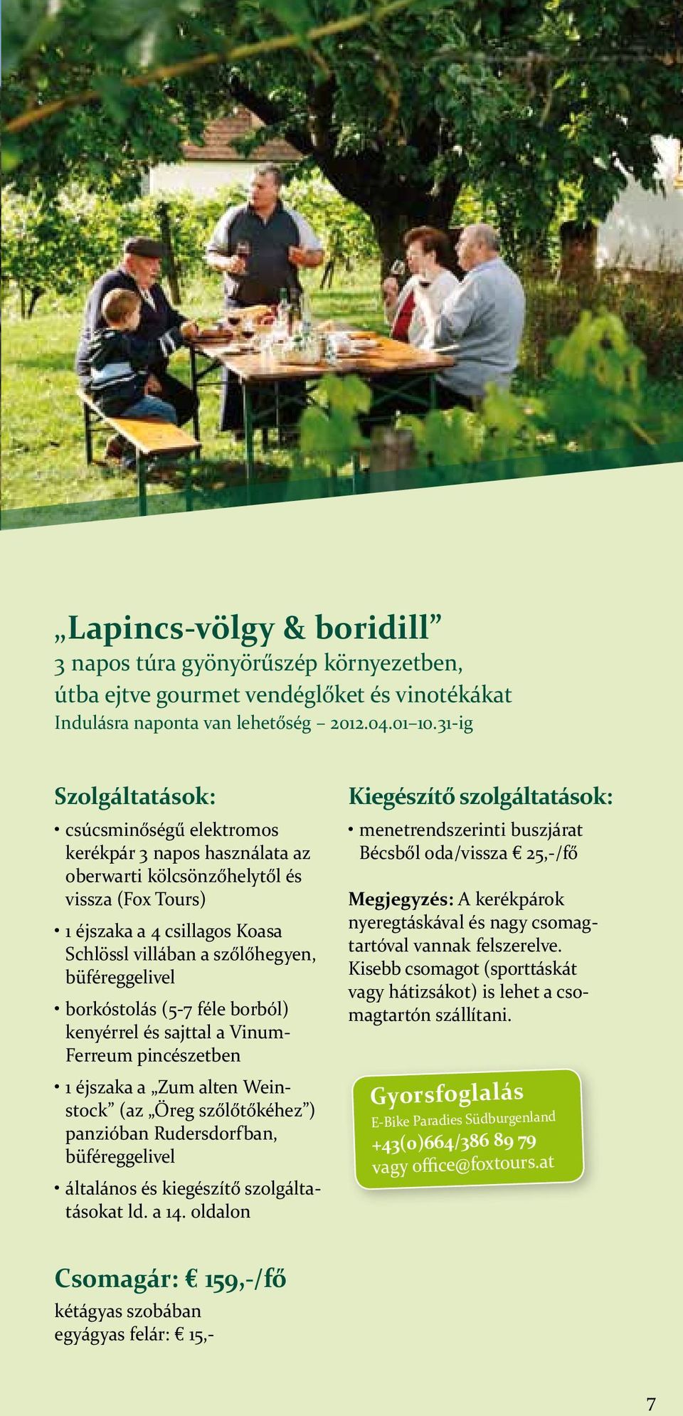 kenyérrel és sajttal a Vinum Ferreum pincészetben 1 éjszaka a Zum alten Weinstock (az Öreg szőlő tő ké hez ) panzióban Rudersdorfban, büféreggelivel Kiegészítő szolgáltatások: menetrendszerinti