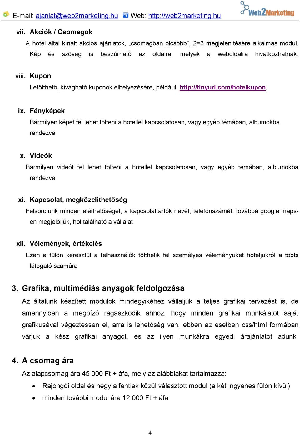 Fényképek Bármilyen képet fel lehet tölteni a hotellel kapcsolatosan, vagy egyéb témában, albumokba rendezve x.