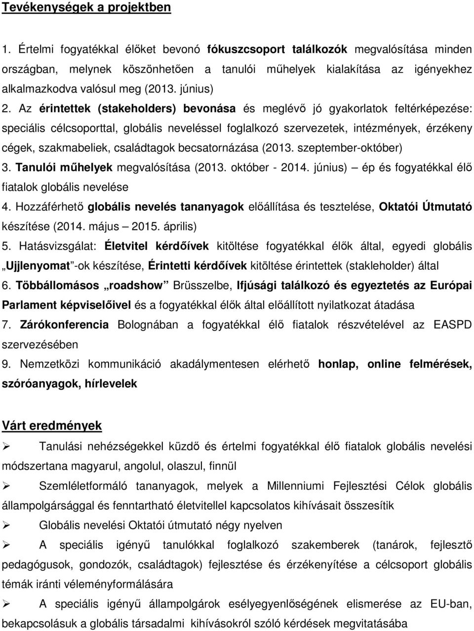 Az érintettek (stakeholders) bevonása és meglévő jó gyakorlatok feltérképezése: speciális célcsoporttal, globális neveléssel foglalkozó szervezetek, intézmények, érzékeny cégek, szakmabeliek,
