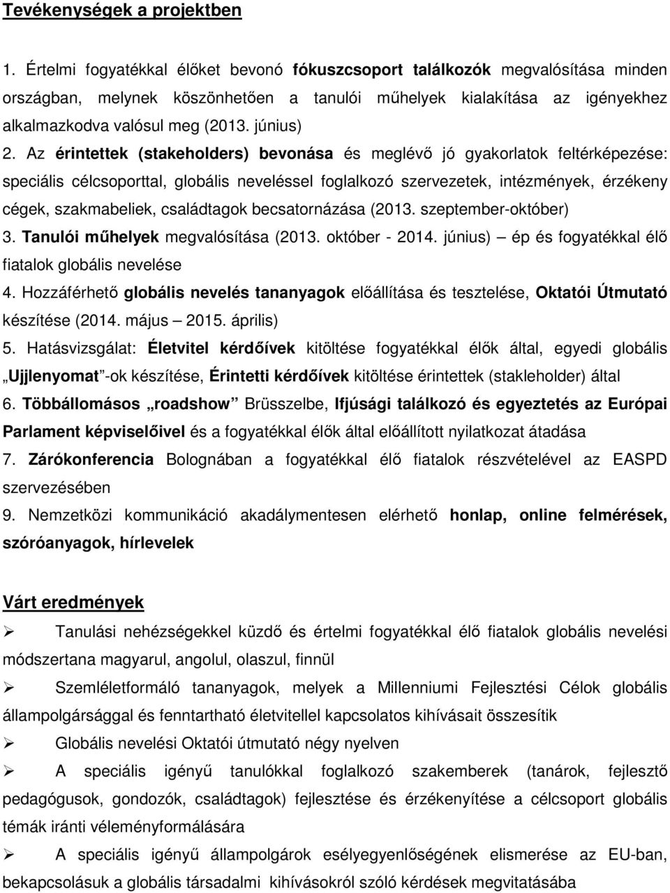 Az érintettek (stakeholders) bevonása és meglévő jó gyakorlatok feltérképezése: speciális célcsoporttal, globális neveléssel foglalkozó szervezetek, intézmények, érzékeny cégek, szakmabeliek,