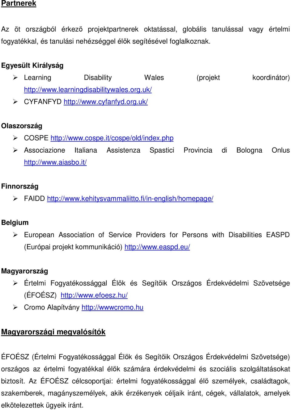 it/cospe/old/index.php Associazione Italiana Assistenza Spastici Provincia di Bologna Onlus http://www.aiasbo.it/ Finnország FAIDD http://www.kehitysvammaliitto.