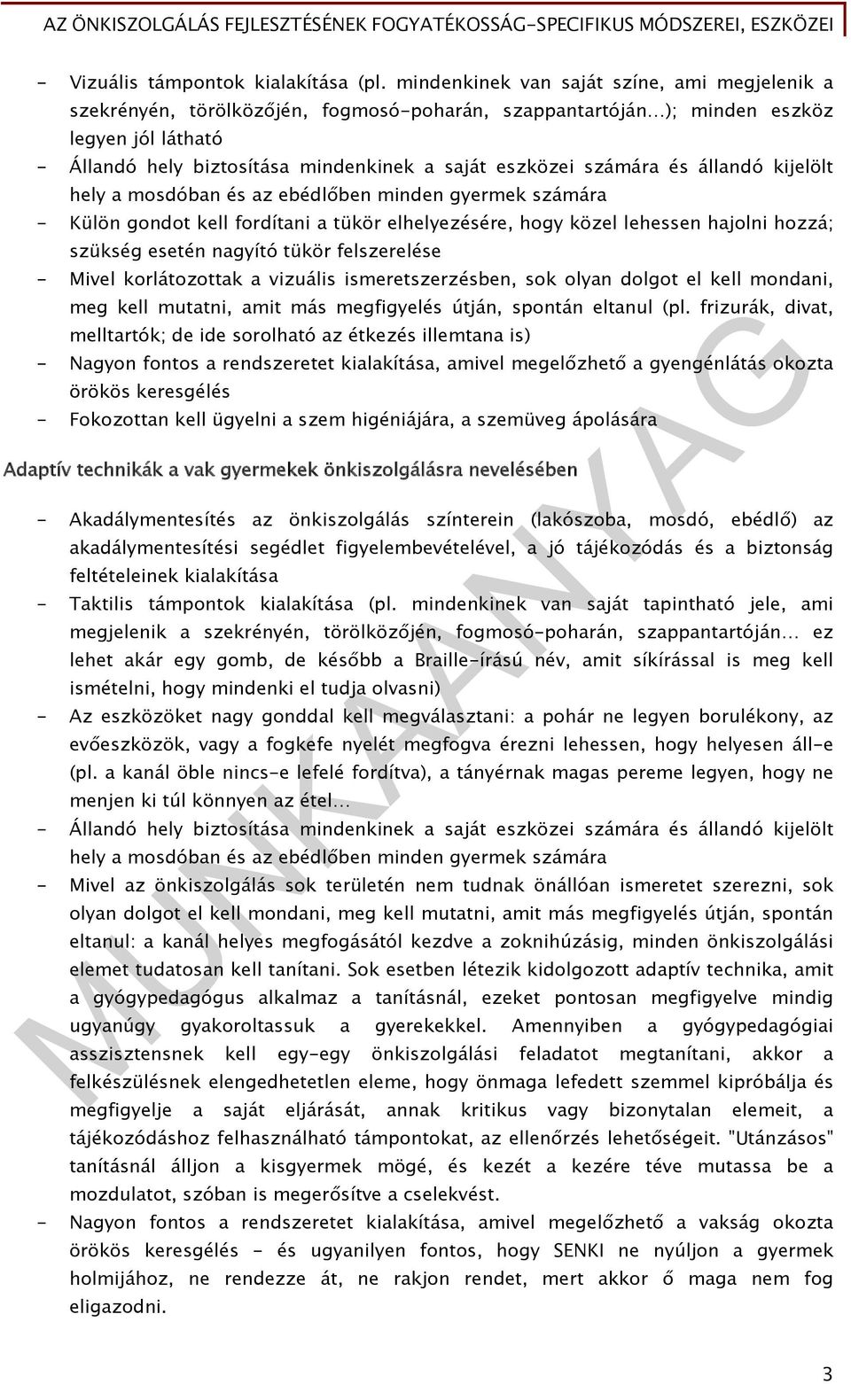 számára és állandó kijelölt hely a mosdóban és az ebédlőben minden gyermek számára - Külön gondot kell fordítani a tükör elhelyezésére, hogy közel lehessen hajolni hozzá; szükség esetén nagyító tükör