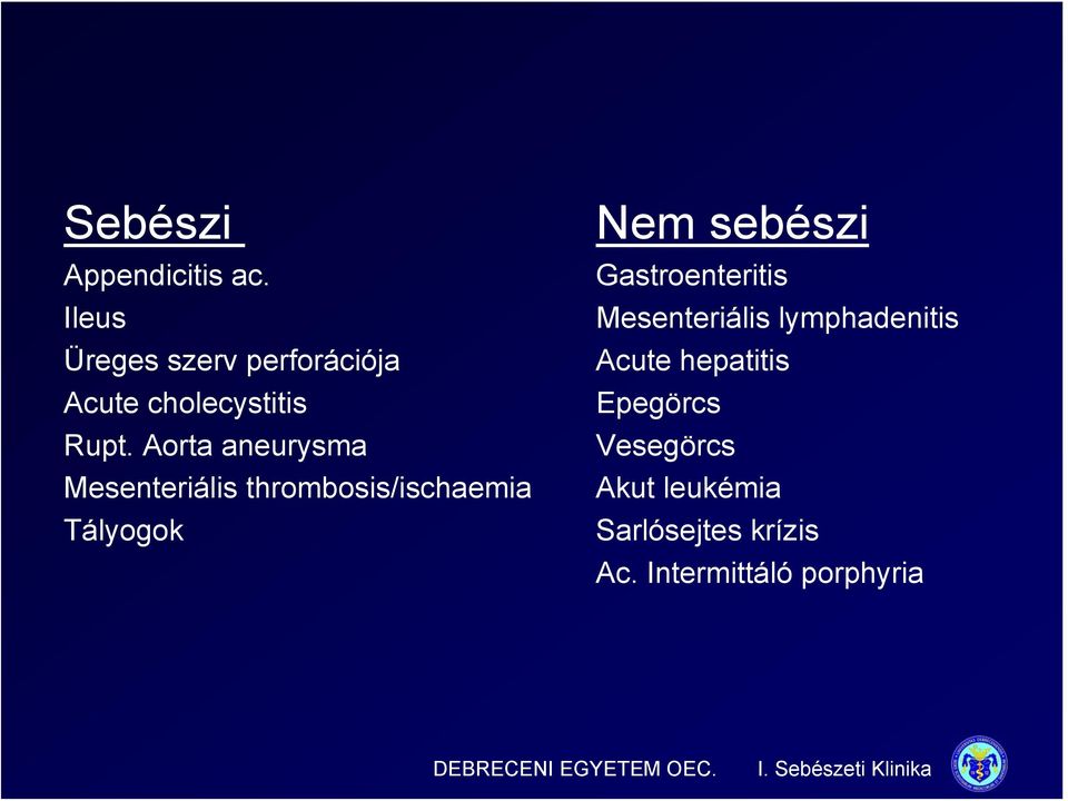 Aorta aneurysma Mesenteriális thrombosis/ischaemia Tályogok Nem sebészi