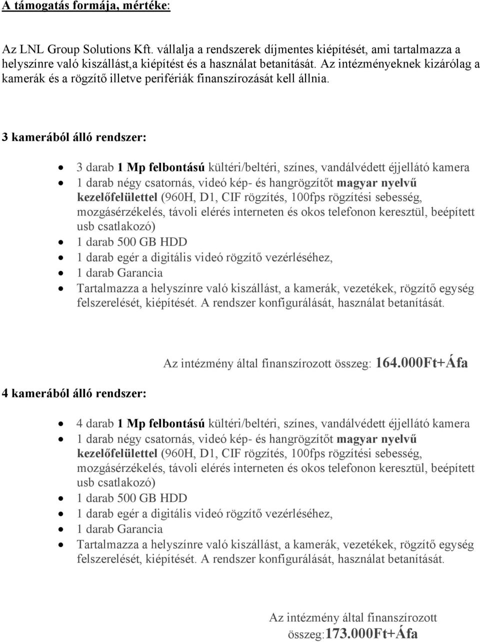 Az intézményeknek kizárólag a kamerák és a rögzítő illetve perifériák finanszírozását kell állnia.