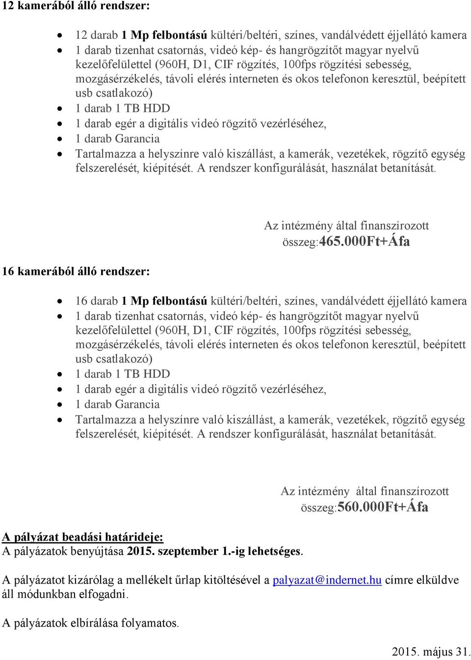 000ft+áfa 16 darab 1 Mp felbontású kültéri/beltéri, színes, vandálvédett éjjellátó kamera 1 darab tizenhat csatornás, videó kép- és hangrögzítőt magyar nyelvű A